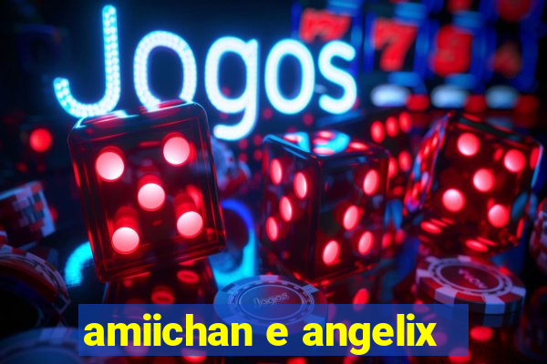 amiichan e angelix