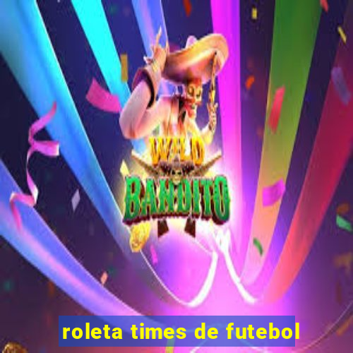 roleta times de futebol