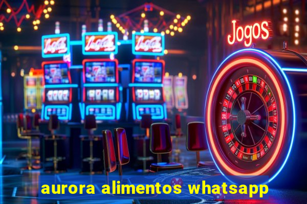 aurora alimentos whatsapp