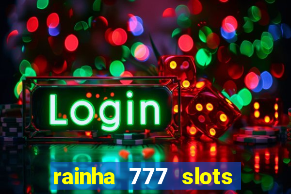 rainha 777 slots paga mesmo