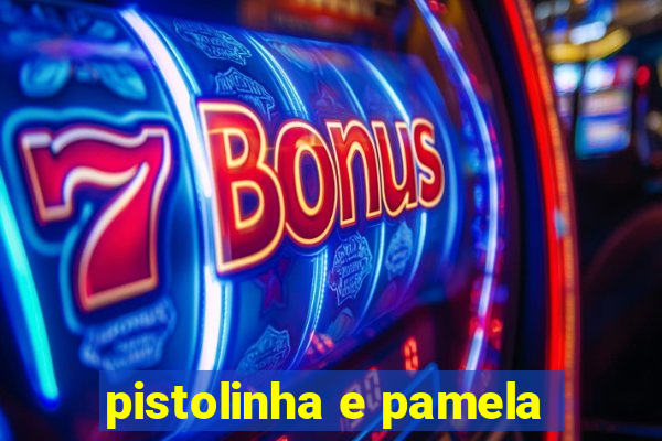 pistolinha e pamela