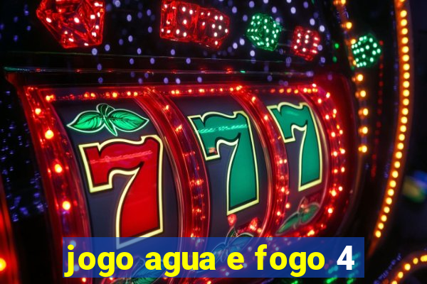 jogo agua e fogo 4