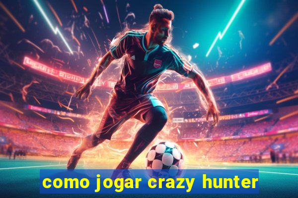 como jogar crazy hunter