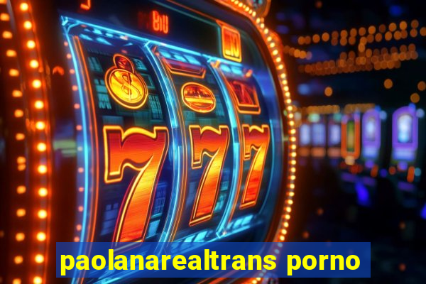 paolanarealtrans porno