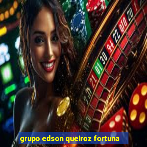 grupo edson queiroz fortuna