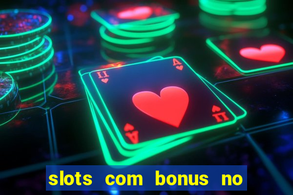 slots com bonus no cadastro e saque free