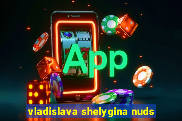 vladislava shelygina nuds