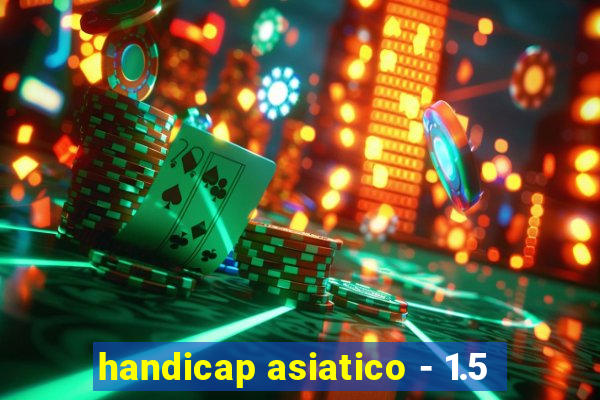 handicap asiatico - 1.5