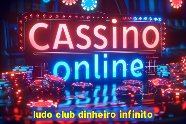 ludo club dinheiro infinito