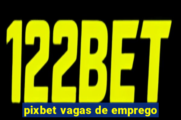 pixbet vagas de emprego