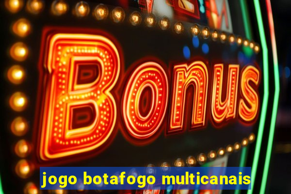 jogo botafogo multicanais