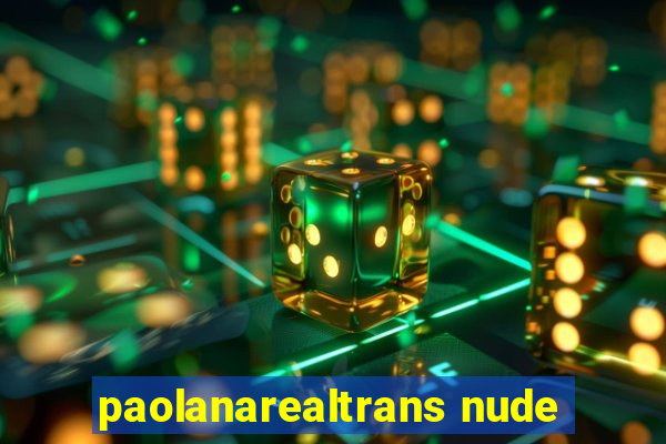 paolanarealtrans nude