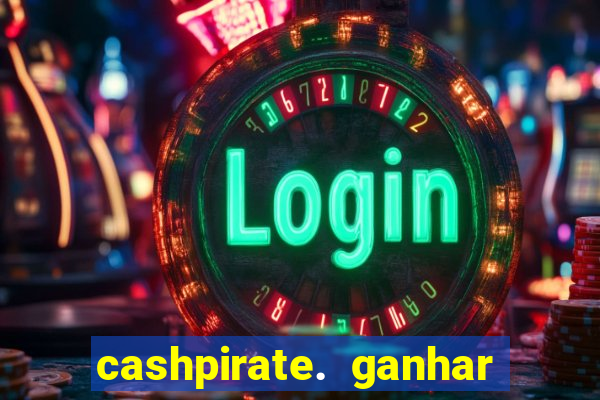 cashpirate. ganhar dinheiro jogando