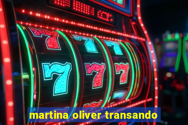 martina oliver transando