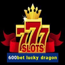 600bet lucky dragon