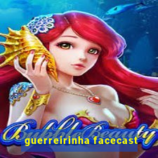 guerreirinha facecast