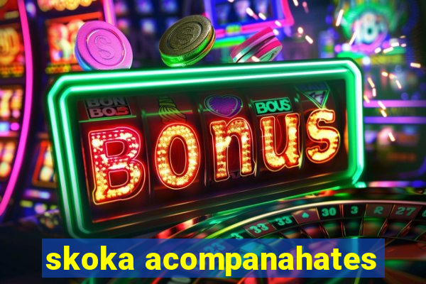 skoka acompanahates