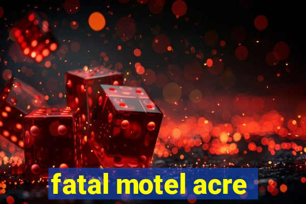 fatal motel acre