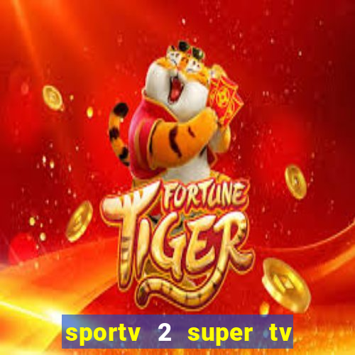 sportv 2 super tv ao vivo