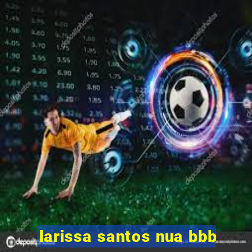 larissa santos nua bbb