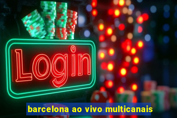 barcelona ao vivo multicanais