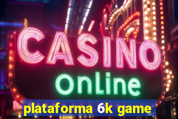 plataforma 6k game