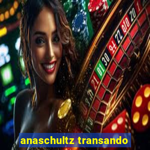 anaschultz transando