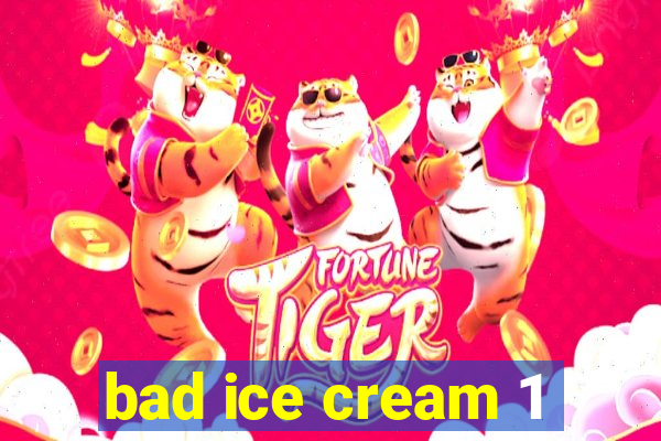 bad ice cream 1