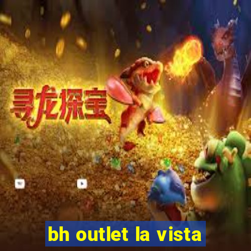 bh outlet la vista