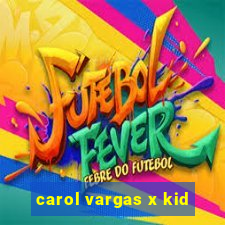 carol vargas x kid