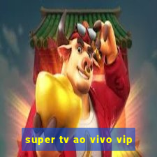 super tv ao vivo vip