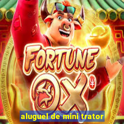 aluguel de mini trator