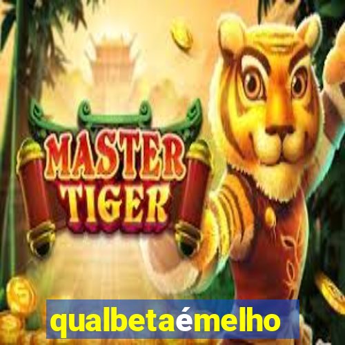 qualbetaémelhor