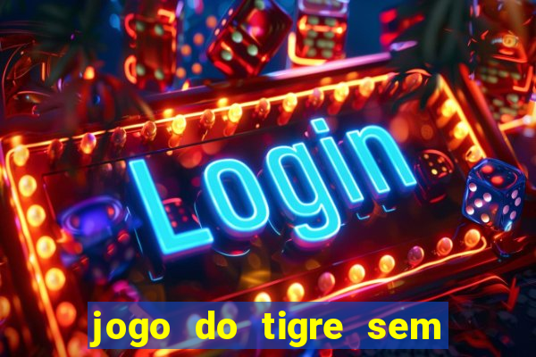 jogo do tigre sem colocar dinheiro