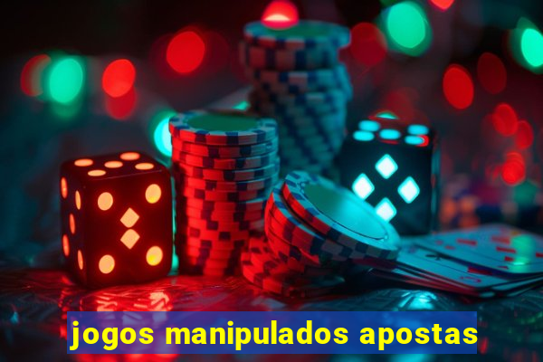 jogos manipulados apostas