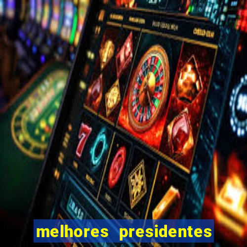 melhores presidentes da história