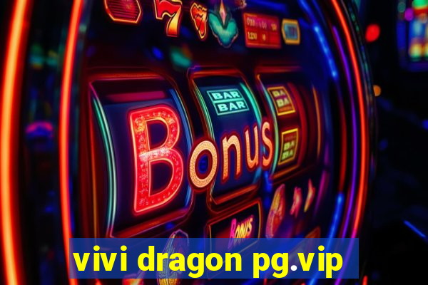 vivi dragon pg.vip