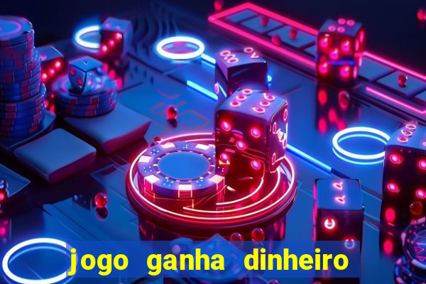 jogo ganha dinheiro de verdade