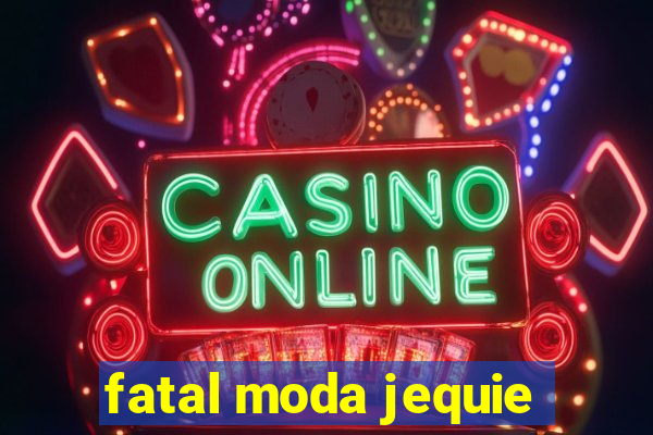 fatal moda jequie