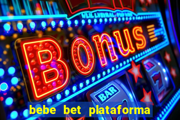 bebe bet plataforma de jogos