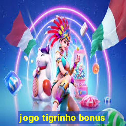 jogo tigrinho bonus