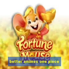 better animes one piece