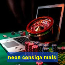 neon consiga mais