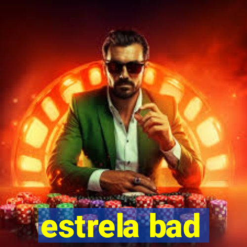 estrela bad