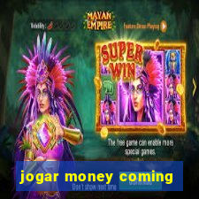 jogar money coming