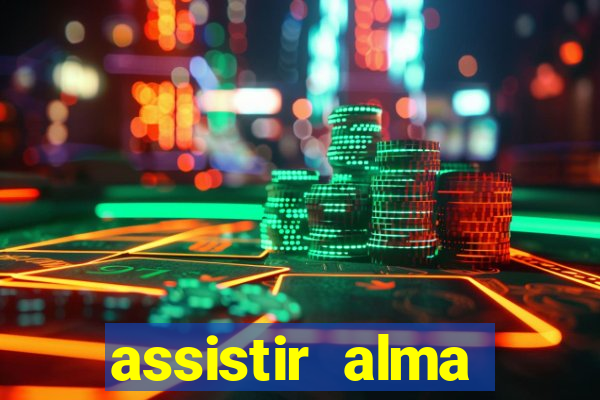 assistir alma gêmea online grátis