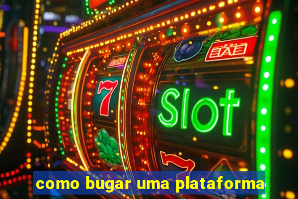 como bugar uma plataforma