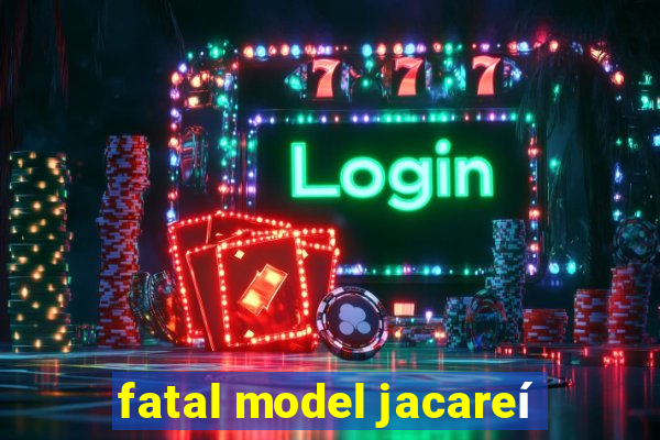 fatal model jacareí