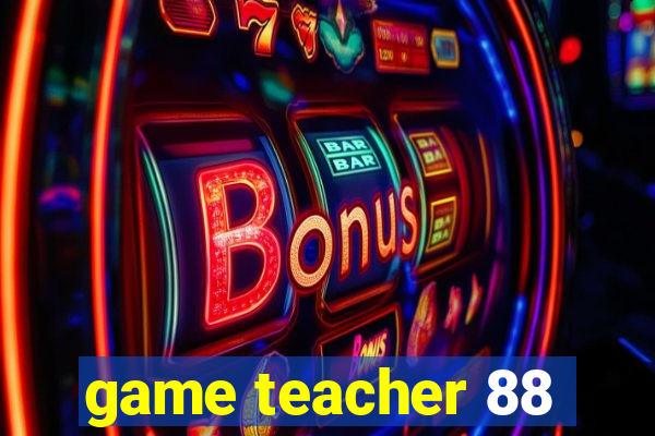 game teacher 88