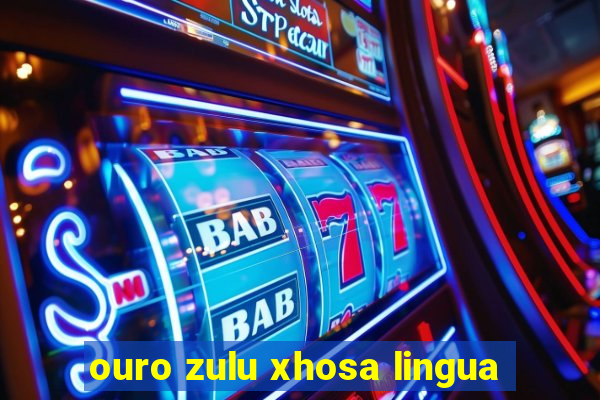 ouro zulu xhosa lingua